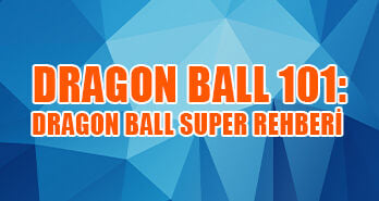 Dragon Ball 101: Dragon Ball Super Rehberi