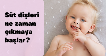Süt Dişleri Ne Zaman Çıkmaya Başlar?